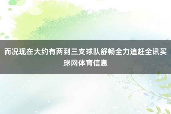 而况现在大约有两到三支球队舒畅全力追赶全讯买球网体育信息