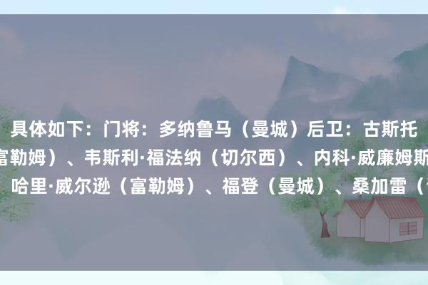 具体如下：门将：多纳鲁马（曼城）后卫：古斯托（切尔西）、巴锡（富勒姆）、韦斯利·福法纳（切尔西）、内科·威廉姆斯（诺丁汉丛林）中场：哈里·威尔逊（富勒姆）、福登（曼城）、桑加雷（诺丁汉丛林）、奥多伊（诺丁汉丛林）时尚：库尼亚（曼联）、埃基蒂克（利物浦）    体育集锦