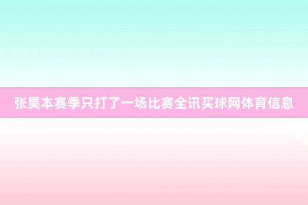 张昊本赛季只打了一场比赛全讯买球网体育信息