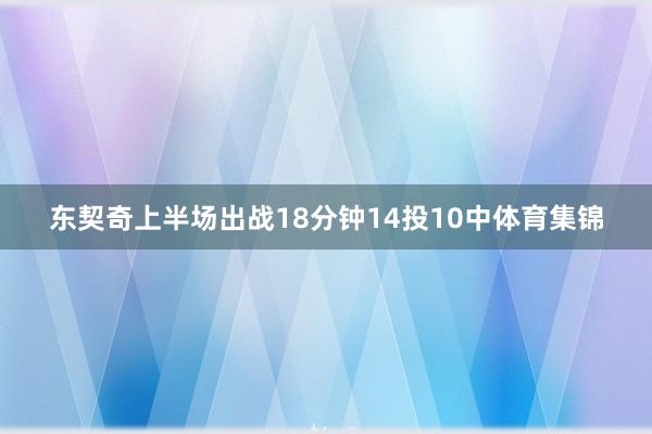 东契奇上半场出战18分钟14投10中体育集锦