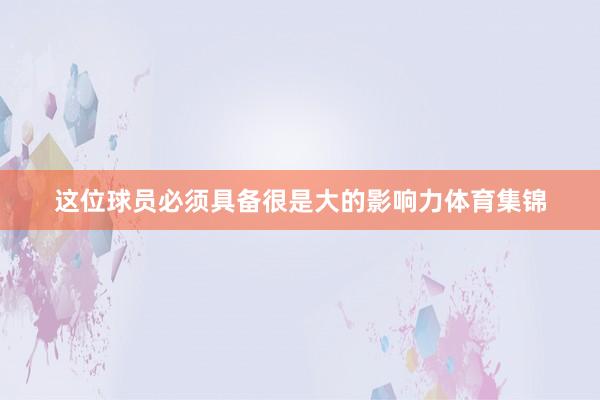 这位球员必须具备很是大的影响力体育集锦