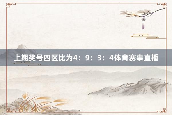 上期奖号四区比为4：9：3：4体育赛事直播