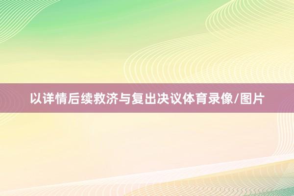 以详情后续救济与复出决议体育录像/图片