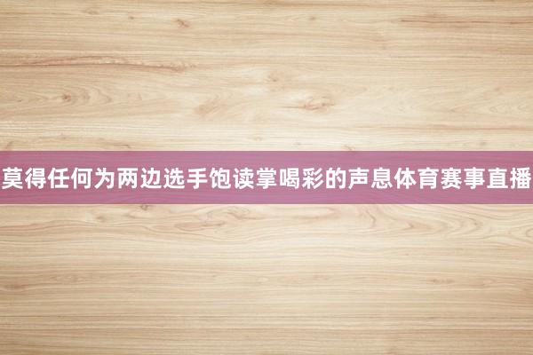 莫得任何为两边选手饱读掌喝彩的声息体育赛事直播