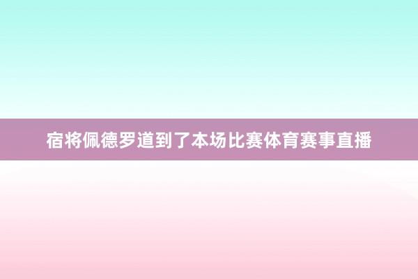 宿将佩德罗道到了本场比赛体育赛事直播
