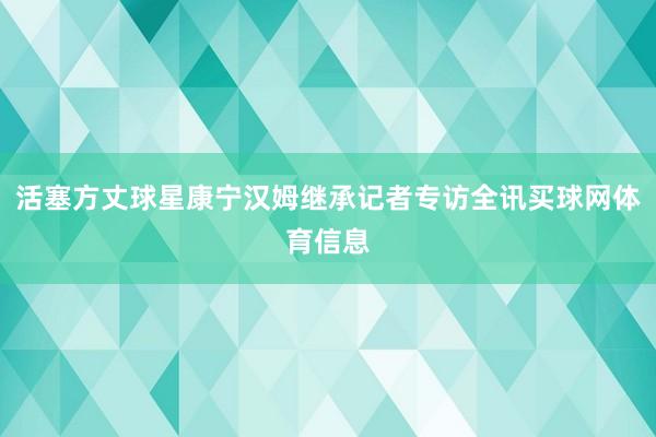 活塞方丈球星康宁汉姆继承记者专访全讯买球网体育信息