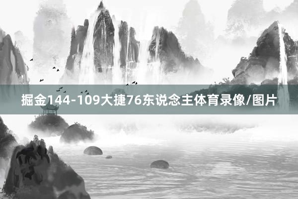 掘金144-109大捷76东说念主体育录像/图片