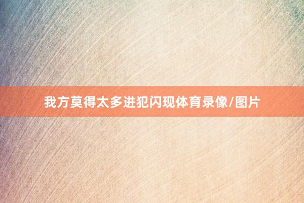 我方莫得太多进犯闪现体育录像/图片