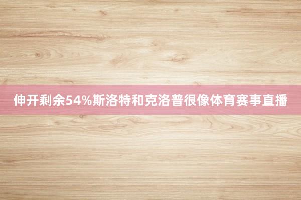 伸开剩余54%斯洛特和克洛普很像体育赛事直播