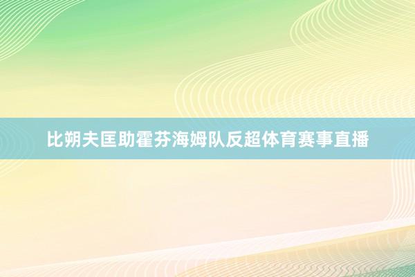 比朔夫匡助霍芬海姆队反超体育赛事直播