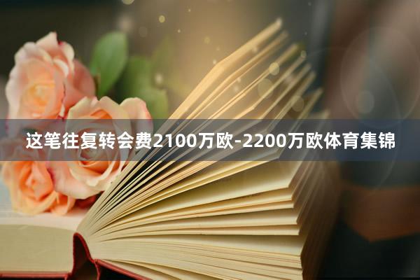 这笔往复转会费2100万欧-2200万欧体育集锦