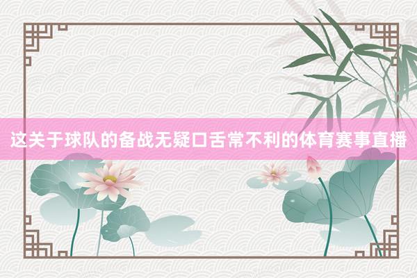 这关于球队的备战无疑口舌常不利的体育赛事直播