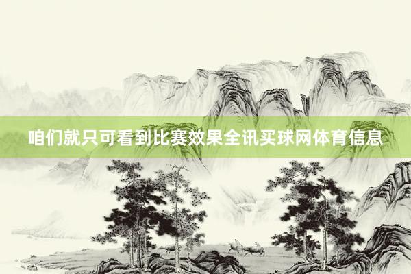 咱们就只可看到比赛效果全讯买球网体育信息