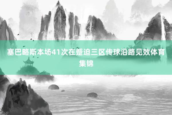 塞巴略斯本场41次在蹙迫三区传球沿路见效体育集锦