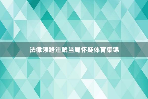 法律领路注解当局怀疑体育集锦