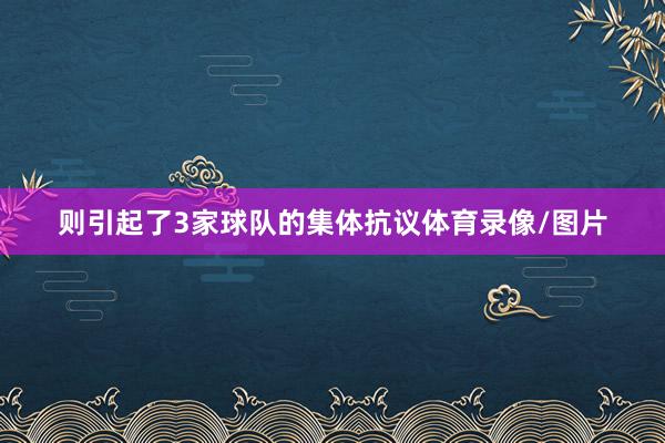 则引起了3家球队的集体抗议体育录像/图片