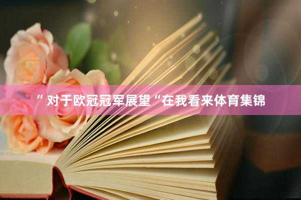 ”对于欧冠冠军展望“在我看来体育集锦