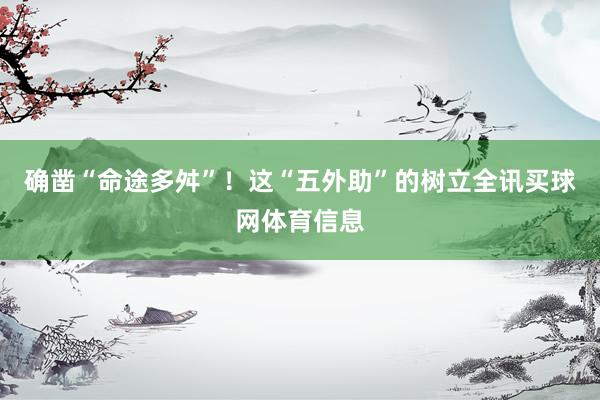 确凿“命途多舛”！这“五外助”的树立全讯买球网体育信息