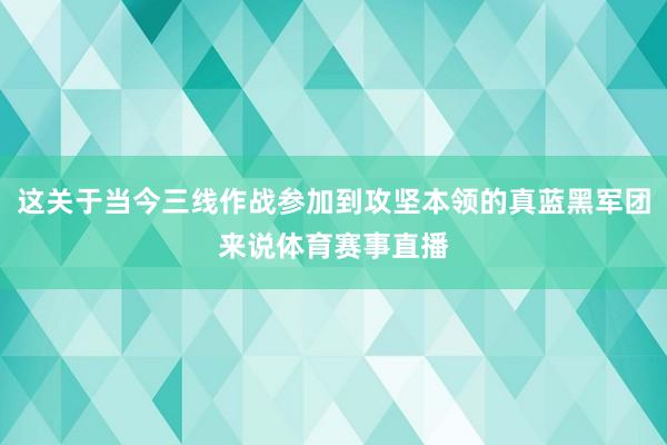 这关于当今三线作战参加到攻坚本领的真蓝黑军团来说体育赛事直播