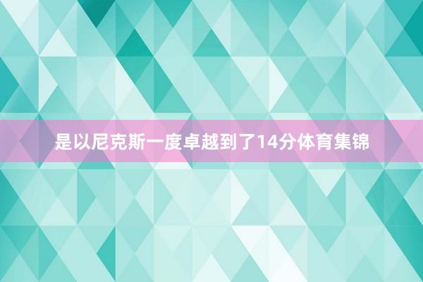 是以尼克斯一度卓越到了14分体育集锦