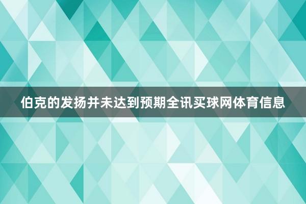 伯克的发扬并未达到预期全讯买球网体育信息