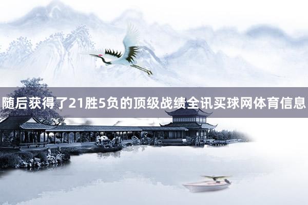 随后获得了21胜5负的顶级战绩全讯买球网体育信息