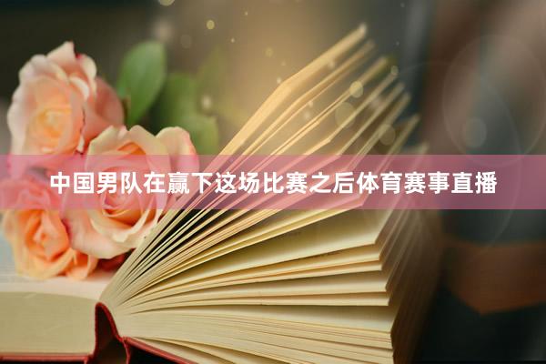 中国男队在赢下这场比赛之后体育赛事直播