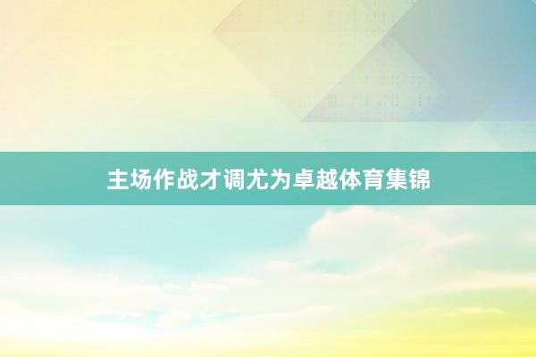 主场作战才调尤为卓越体育集锦