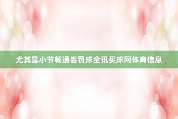 尤其是小节畅通丢罚球全讯买球网体育信息