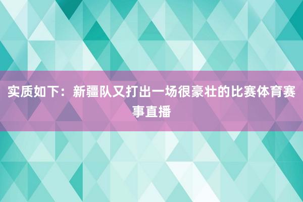 实质如下:新疆队又打出一场很豪壮的比赛体育赛事直播