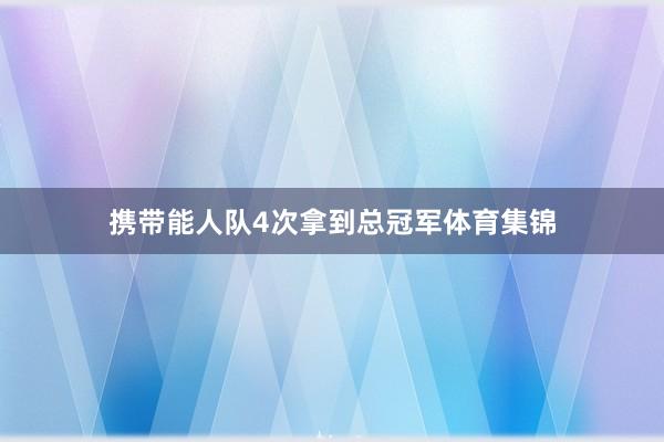 携带能人队4次拿到总冠军体育集锦