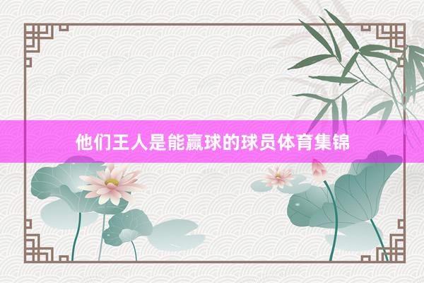 他们王人是能赢球的球员体育集锦
