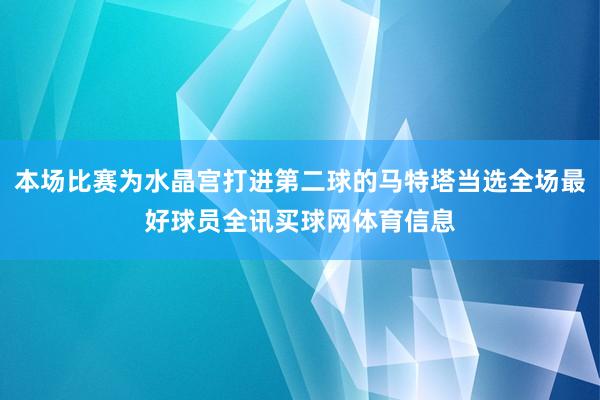本场比赛为水晶宫打进第二球的马特塔当选全场最好球员全讯买球网体育信息