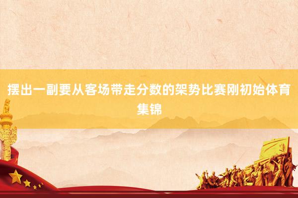 摆出一副要从客场带走分数的架势比赛刚初始体育集锦