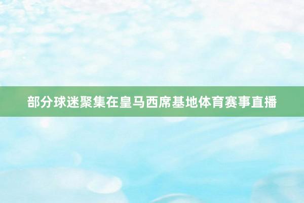 部分球迷聚集在皇马西席基地体育赛事直播