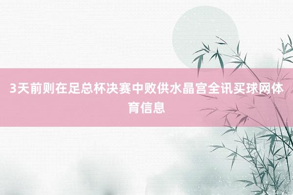 3天前则在足总杯决赛中败供水晶宫全讯买球网体育信息