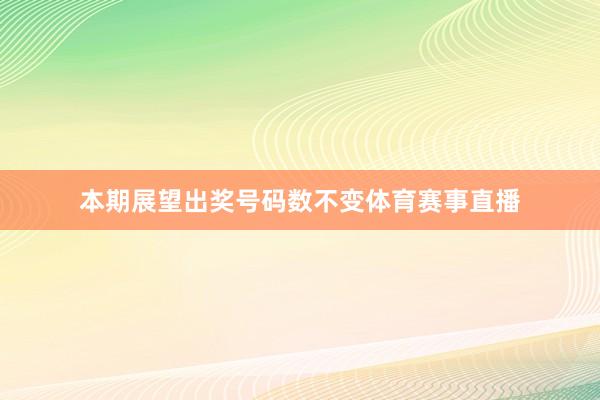 本期展望出奖号码数不变体育赛事直播