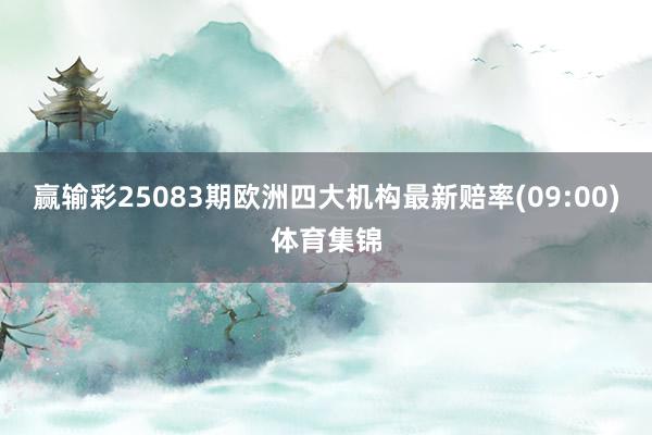赢输彩25083期欧洲四大机构最新赔率(09:00)体育集锦