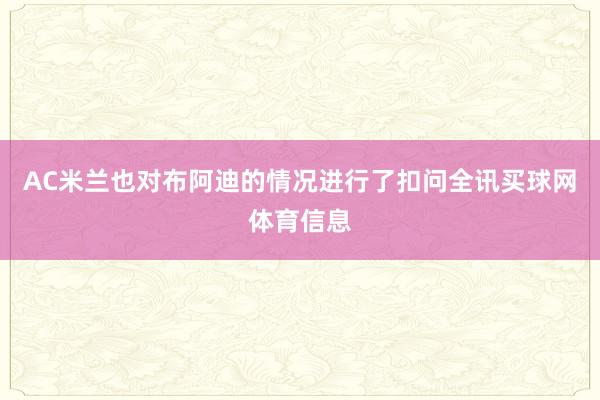 AC米兰也对布阿迪的情况进行了扣问全讯买球网体育信息