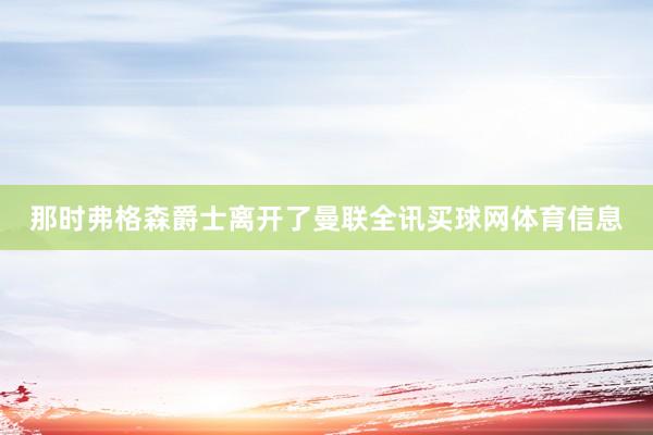那时弗格森爵士离开了曼联全讯买球网体育信息