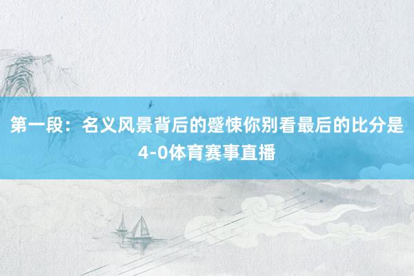第一段:名义风景背后的蹙悚你别看最后的比分是4-0体育赛事直播