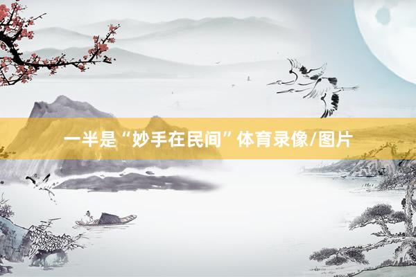 一半是“妙手在民间”体育录像/图片
