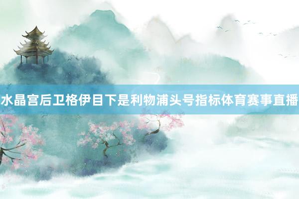 水晶宫后卫格伊目下是利物浦头号指标体育赛事直播