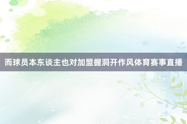 而球员本东谈主也对加盟握洞开作风体育赛事直播