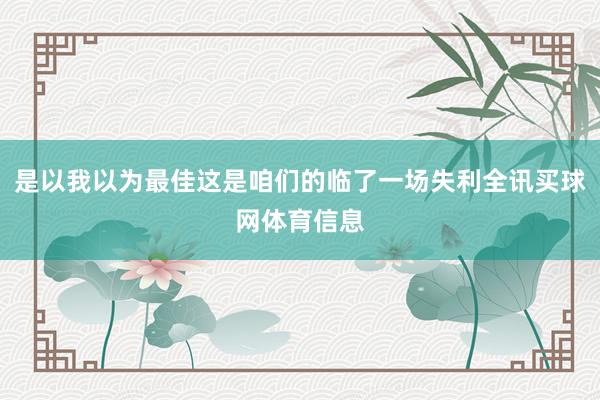 是以我以为最佳这是咱们的临了一场失利全讯买球网体育信息