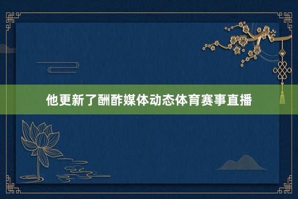 他更新了酬酢媒体动态体育赛事直播