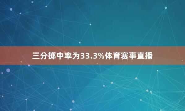 三分掷中率为33.3%体育赛事直播