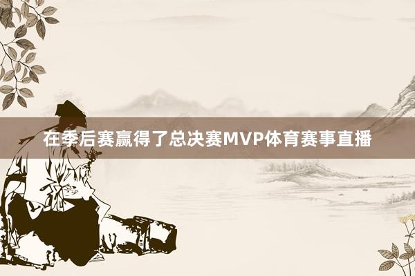 在季后赛赢得了总决赛MVP体育赛事直播