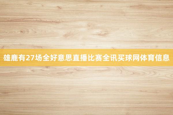 雄鹿有27场全好意思直播比赛全讯买球网体育信息