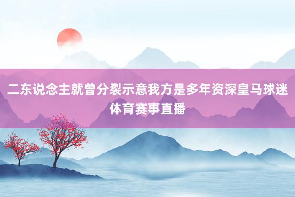 二东说念主就曾分裂示意我方是多年资深皇马球迷体育赛事直播